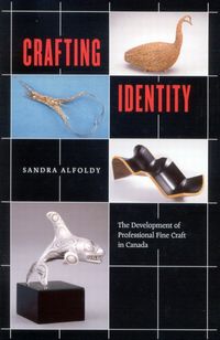 Crafting Identity : The development of professional fine craft in Canada