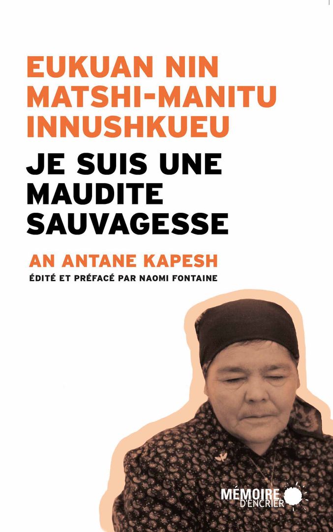 Je suis une maudite Sauvagesse/ Eukuan nin matshi-manitu innushkueu