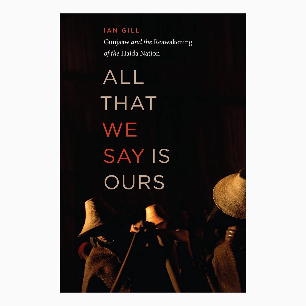All That We Say Is Ours: Guujaaw And The Reawakening Of The Haida Nation
